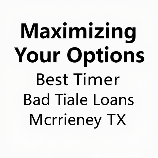 Maximizing Your Options: Best Time for Bad Credit Car Title Loans McKinney TX