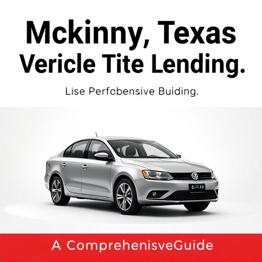 McKinney Texas Vehicle Title Lending: A Comprehensive Guide