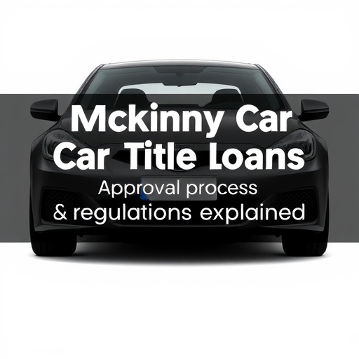 McKinney Car Title Loans: Approval, Process & Regulations Explained