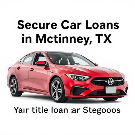 Secure Car Title Loans in McKinney TX: Your Guide to Process & Options